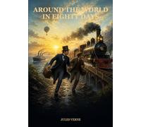 Around the World in Eighty Days: The Classic Race Against Time Across Continents and Oceans