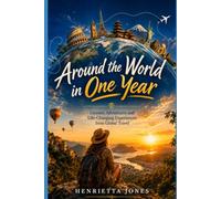 Around the World in One Year: Lessons, Adventures and Life-Changing Experiences from Global Travel