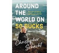 Around the World on 50 Bucks: How I Left with Nothing and Returned a Rich Man