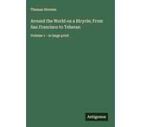 Around the World on a Bicycle; From San Francisco to Teheran: Volume 1 - in large print