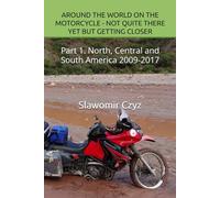 AROUND THE WORLD ON THE MOTORCYCLE - NOT QUITE THERE YET BUT GETTING CLOSER: Part 1. North, Central and South America 2009-2017