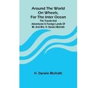 Around The World On Wheels, For The Inter Ocean; The Travels And Adventures In Foreign Lands Of Mr. And Mrs. H. Darwin Mcilrath