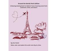 Around the World: Paris Edition: A Relaxing Coloring Book for Adults & Teens Featuring Iconic Paris Landmarks, Cafés, and Culture