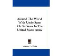 Around the World with Uncle Sam: Or Six Years in the United States Army Kohr, Herbert O. (Auteur)