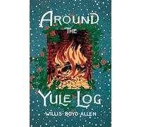 Around the Yule Log: A Victorian Collection of Christmas Stories and Yuletide Writings