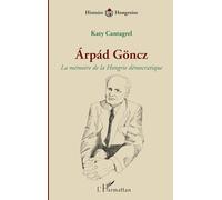 Katy Cantagrel – Árpád Göncz : La mémoire de la Hongrie démocratique – Essai – Broché