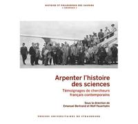Arpenter l’histoire des sciences Témoignages de chercheurs français contemporains - Emanuel Bertrand - Presses Universitaires Strasbourg - broché - Témoignage