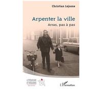 Arpenter la ville: Arras, pas à pas