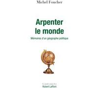 Arpenter le monde - Mémoires d'un géographe politique Michel Foucher (Auteur)