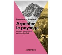 Arpenter Le Paysage - Poètes, Géographes Et Montagnards