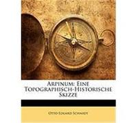 Arpinum: Eine Topographisch-Historische Skizze Schmidt, Otto Eduard (Auteur)