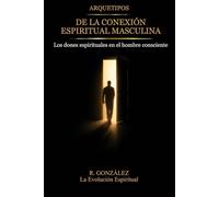 Arquetipos de la conexión espiritual masculina: Los dones espirituales en el hombre consciente
