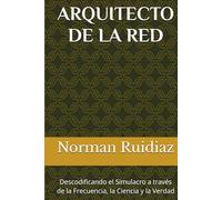 ARQUITECTO DE LA RED: Descodificando el Simulacro a través de la Frecuencia, la Ciencia y la Verdad