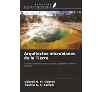 Arquitectos microbianos de la Tierra: La fuerza invisible que construyó y gobierna nuestro planeta