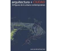 ARQUITECTURA + CIUDAD: 30 figuras de lo urbano a lo contemporáneo