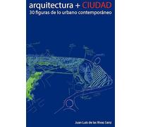 ARQUITECTURA + CIUDAD: 30 figuras de lo urbano a lo contemporáneo