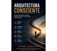 Arquitectura Consciente: Oganizaciones que piensan, deciden, actúan y evolucionan con propósito