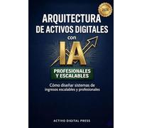 Arquitectura de Activos Digitales con IA: Cómo diseñar sistemas de ingresos escalables y profesionales