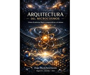 Arquitectura del Microcosmos: Cómo el universo llegó a comprenderse a sí mismo