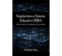 Arquitectura del Sistema Educativo HIRA: Diseño, operación e implementación institucional