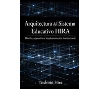 Arquitectura del Sistema Educativo HIRA: Diseño, operación e implementación institucional
