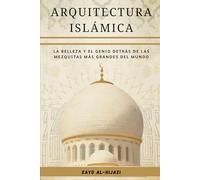 Arquitectura islámica: La belleza y el genio detrás de las mezquitas más grandes del mundo