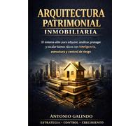 ARQUITECTURA PATRIMONIAL INMOBILIARIA: EL SISTEMA ELITE PARA ADQUIRIR,ANALIZAR,PROTEGER Y ESCALAR BIENES RAICES CON INTELIGENCIA,ESTRUCTURA Y CONTROL DE RIESGO