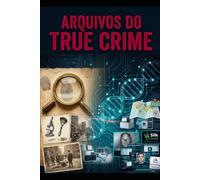 Arquivos Do True Crime: Arquivos do True Crime, História e Análise Criminal (1900-Presente)
