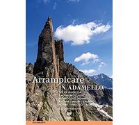 Arrampicare In Adamello. 55 Vie Di Roccia E Alpinismo Classico
