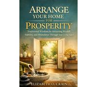 Arrange Your Home for Prosperity: Traditional Wisdom for Attracting Wealth, Stability, and Abundance Through Your Living Space