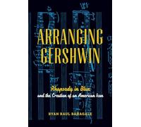 Arranging Gershwin – Rhapsody In Blue And The Creation Of An American Icon – Oxford University Press