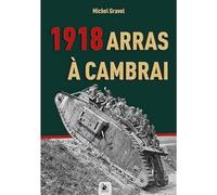 Arras - Cambrai 1918 : Les fantômes ont les mains chaudes