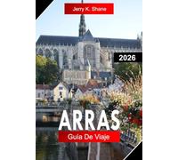 ARRAS GUÍA DE VIAJE 2026: Explora el norte de Francia con grandes plazas, túneles subterráneos, arquitectura flamenca e historia
