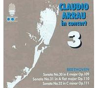 Arrau In Concert Vol. 3 : Sonates Pour Piano No. 30 En Mi Majeur Opus 109, No. 31 En La Bémol Majeur Opus 110 Et No. 32 En Ut Mineur Opus 111