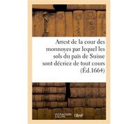 Arrest de la cour des monnoyes par lequel les sols du païs de Suisse, autres estrangers sont décriez De tout cours et mise, sur les peines y mentionées - Collectif - Hachette Bnf - broché - Livre