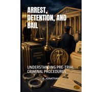 ARREST, DETENTION, AND BAIL: UNDERSTANDING PRE-TRIAL CRIMINAL PROCEDURES