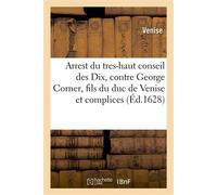 Arrest du tres-haut conseil des Dix, contre George Corner, fils du duc de Venise et autres complices Traduict de l'italien - Venise - Hachette Bnf - broché - Livre