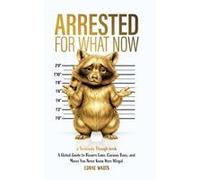 Arrested For What Now: A Global Guide To Bizarre Laws, Curious Bans, And Moves You Never Knew Were Illegal (Seriously Though)