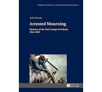 Arrested Mourning: Memory of the Nazi Camps in Poland, 1944-1950
