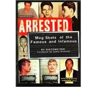 Arrested: Mugshots Of The Famous And Infamous