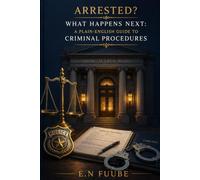 ARRESTED? WHAT HAPPENS NEXT: A PLAIN-ENGLISH GUIDE TO CRIMINAL PROCEDURES
