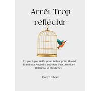 Arrêt Trop Réfléchir: Un Pas À Pas Guide Pour Lâcher Prise Mental Rotation À Atteindre Intérieur Paix, Amélioré Relations, Et Résilience