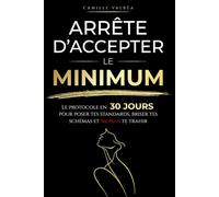 ARRÊTE D’ACCEPTER LE MINIMUM: Le protocole en 30 jours pour poser tes standards, briser tes schémas et ne plus te trahir