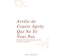 Arrête de Courir Après Qui Ne Te Veut Pas: Pourquoi Tu Flash Toujours sur les Mauvais Numéros ?