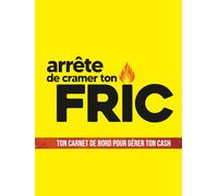 Arrête de cramer ton fric: Ton carnet de bord pour gérer ton cash