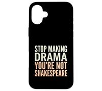 Arrête de Faire du théâtre, tu n'es Pas Shakespeare Coque pour iPhone 16 Plus