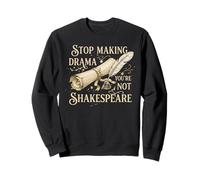 Arrête de Faire du théâtre, tu n'es Pas Shakespeare Sweatshirt
