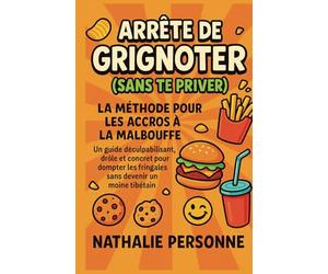 Arrête de grignoter (sans te priver) La méthode pour les accros à la malbouffe: Un guide déculpabilisant, drôle et concret pour dompter les fringales sans devenir un moine tibétain.