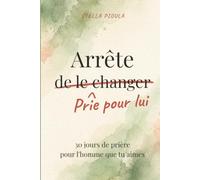 Arrête de le changer, prie pour lui: 30 jours de prière pour l'homme que tu aimes | Carnet de dévotion et journal chrétien pour l'épouse et la fiancée