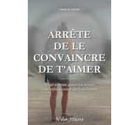 Arrête de Le Convaincre de T’aimer: Ce qui se passe quand une femme cesse enfin de courir après un homme